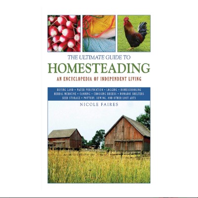 The Ultimate Guide to Homesteading by Nicole Faires