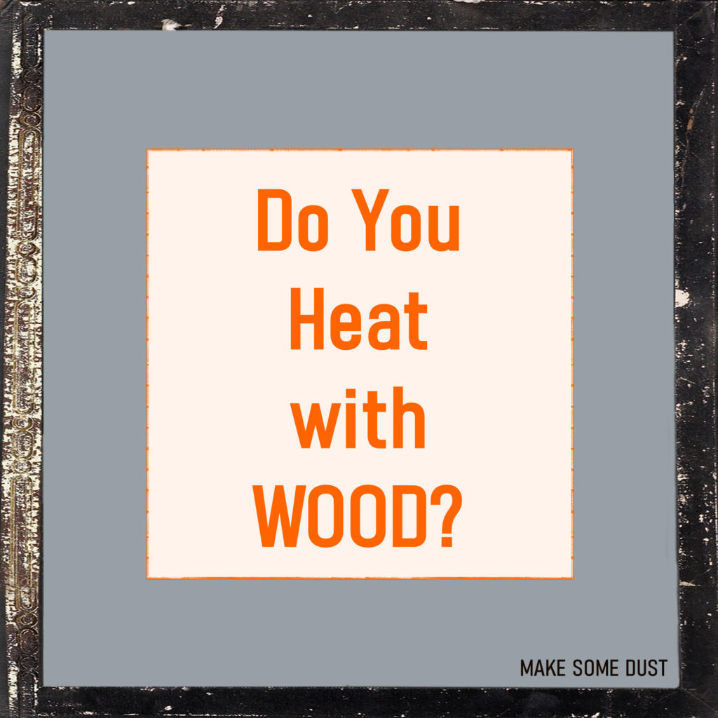 Do You Heat With Wood?